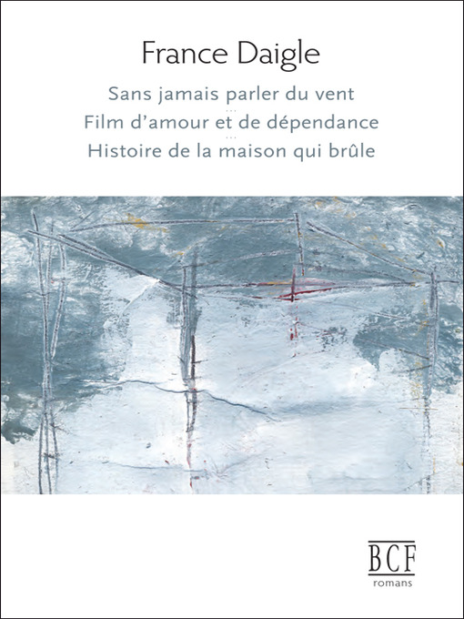 Title details for Sans jamais parler du vent, Film d'amour et de dépendance, Histoire de la maison qui brûle by France Daigle - Available